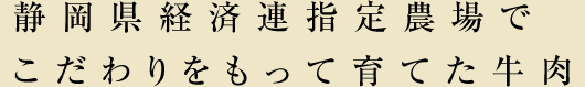 静岡県経済連指定農場でこだわりをもって育てた牛肉