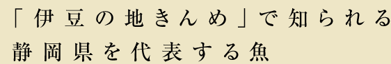 「伊豆の地きんめ」で知られる静岡県を代表する魚