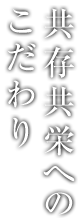 共存共栄へのこだわり